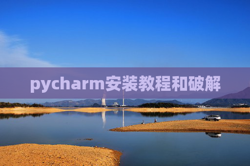 pycharm安装教程和破解 pycharm安装教程和破解